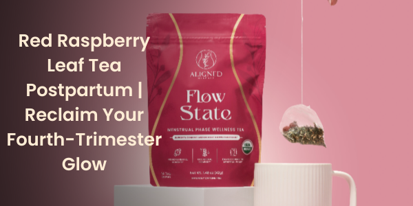 Red Raspberry Leaf Tea Postpartum | Reclaim Your Fourth-Trimester Glow