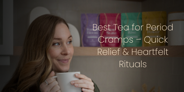 Best Tea for Your Period- A Natural Guide To Easy The Pain