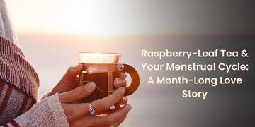 Raspberry-Leaf Tea & Your Menstrual Cycle: A Month-Long Love Story